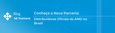 Conheça a Nova Parceria: Distribuidores Oficiais da AMD no Brasil